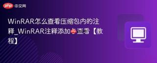 WinRAR怎么查看压缩包内的注释_WinRAR注释添加与查看【教程】