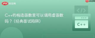 C++的构造函数里可以调用虚函数吗？ (经典面试陷阱)