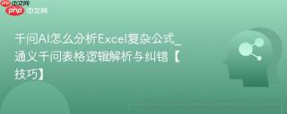 千问AI怎么分析Excel复杂公式_通义千问表格逻辑解析与纠错【技巧】