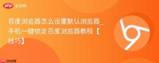百度浏览器怎么设置默认浏览器_手机一键锁定百度浏览器教程【技巧】