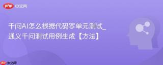 千问AI怎么根据代码写单元测试_通义千问测试用例生成【方法】