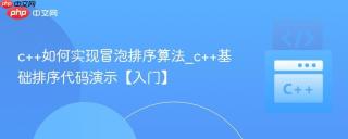 c++如何实现冒泡排序算法_c++基础排序代码演示【入门】