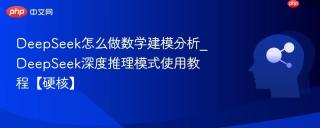 DeepSeek怎么做数学建模分析_DeepSeek深度推理模式使用教程【硬核】