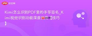 Kimi怎么识别PDF里的手写签名_Kimi视觉识别功能深度使用【技巧】