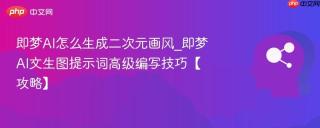 即梦AI怎么生成二次元画风_即梦AI文生图提示词高级编写技巧【攻略】