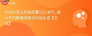 千问AI怎么写高质量SQL语句_通义千问数据库查询代码生成【方法】