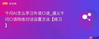 千问AI怎么学习外语口语_通义千问口语陪练对话设置方法【练习】