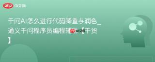 千问AI怎么进行代码降重与润色_通义千问程序员编程辅助【干货】