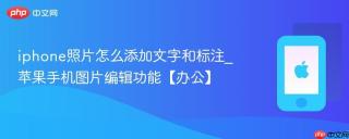 iphone照片怎么添加文字和标注_苹果手机图片编辑功能【办公】
