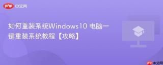 如何重装系统Windows10 电脑一键重装系统教程【攻略】