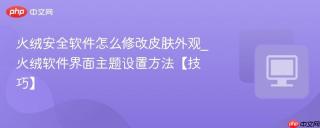 火绒安全软件怎么修改皮肤外观_火绒软件界面主题设置方法【技巧】