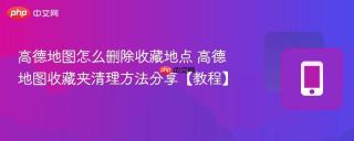 高德地图怎么删除收藏地点 高德地图收藏夹清理方法分享【教程】