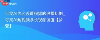 可灵AI怎么设置视频的纵横比例_可灵AI短视频与长视频设置【步骤】