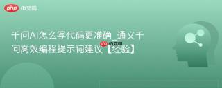 千问AI怎么写代码更准确_通义千问高效编程提示词建议【经验】