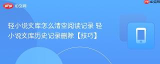 轻小说文库怎么清空阅读记录 轻小说文库历史记录删除【技巧】