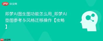 即梦AI图生图功能怎么用_即梦AI垫图参考与风格迁移操作【攻略】