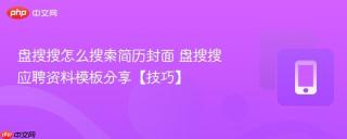 盘搜搜怎么搜索简历封面 盘搜搜应聘资料模板分享【技巧】