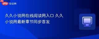 久久小说网在线阅读网入口 久久小说网最新章节同步首发
