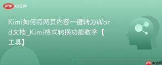 kimi如何将网页内容一键转为word文档_kimi格式转换功能教学【工具】