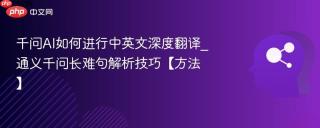 千问AI如何进行中英文深度翻译_通义千问长难句解析技巧【方法】