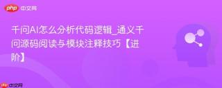 千问AI怎么分析代码逻辑_通义千问源码阅读与模块注释技巧【进阶】