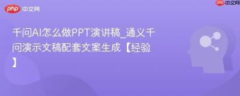 千问AI怎么做PPT演讲稿_通义千问演示文稿配套文案生成【经验】