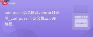 composer怎么修改vendor目录名_composer自定义第三方库路径