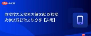 盘搜搜怎么搜索古籍文献 盘搜搜史学资源获取方法分享【实用】