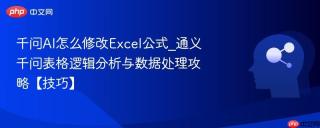 千问AI怎么修改Excel公式_通义千问表格逻辑分析与数据处理攻略【技巧】