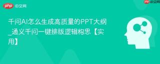 千问AI怎么生成高质量的PPT大纲_通义千问一键排版逻辑构思【实用】
