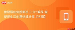 盘搜搜如何搜索手工DIY教程 盘搜搜生活创意资源分享【实用】