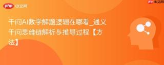 千问AI数学解题逻辑在哪看_通义千问思维链解析与推导过程【方法】