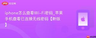 iphone怎么查看Wi-Fi密码_苹果手机查看已连接无线密码【新版】