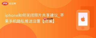 iphone如何关闭照片共享建议_苹果手机隐私推送设置【防漏】