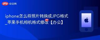 iphone怎么将照片转换成JPG格式_苹果手机相机格式修改【办公】