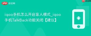 iqoo手机怎么开启盲人模式_iqoo手机TalkBack功能关闭【建议】