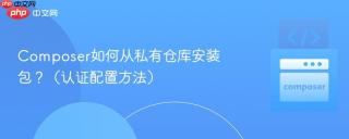 Composer如何从私有仓库安装包？（认证配置方法）