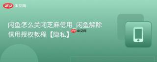 闲鱼怎么关闭芝麻信用_闲鱼解除信用授权教程【隐私】