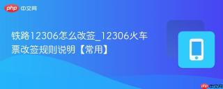 铁路12306怎么改签_12306火车票改签规则说明【常用】