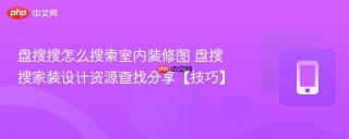 盘搜搜怎么搜索室内装修图 盘搜搜家装设计资源查找分享【技巧】