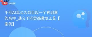 千问AI怎么为项目起一个有创意的名字_通义千问灵感激发工具【案例】