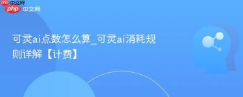 可灵ai点数怎么算_可灵ai消耗规则详解【计费】