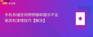手机存储空间明明够却提示不足 原因和清理技巧【解决】