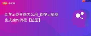 即梦ai参考图怎么用_即梦ai垫图生成操作流程【垫图】