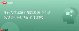 千问AI怎么解析复杂源码_千问AI阅读GitHub项目法【详解】