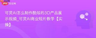 可灵AI怎么制作酷炫的3D产品展示视频_可灵AI商业短片教学【实操】
