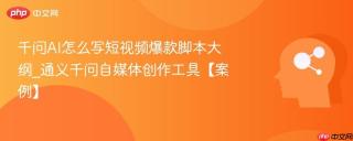 千问AI怎么写短视频爆款脚本大纲_通义千问自媒体创作工具【案例】