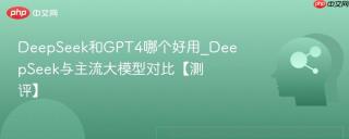 DeepSeek和GPT4哪个好用_DeepSeek与主流大模型对比【测评】