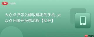 大众点评怎么修改绑定的手机_大众点评账号换绑流程【换号】