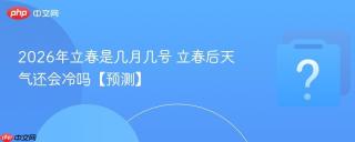 2026年立春是几月几号 立春后天气还会冷吗【预测】